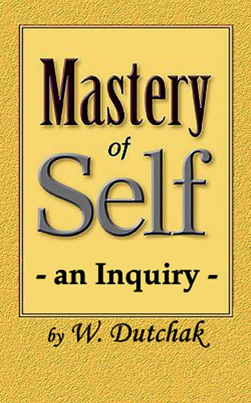 Cover of the book Mastery of Self-an Inquiry by W. Dutchak, W. Dutchak