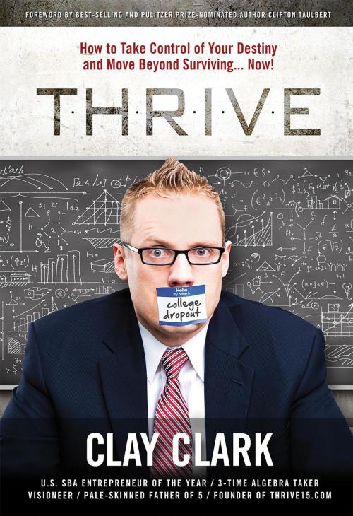 Cover of the book THRIVE: How to Take Control of Your Destiny and Move Beyond Surviving... Now! by Clay Clark, Thrive Edutainment, LLC
