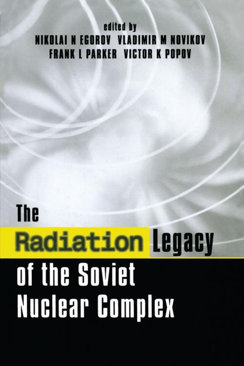 Cover of the book The Radiation Legacy of the Soviet Nuclear Complex by Nikolai N. Egorov, Vladimir M. Novikov, Frank L. Parker, Victor K. Popov, Taylor and Francis