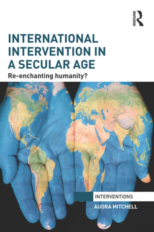 Cover of the book International Intervention in a Secular Age by Audra Mitchell, Taylor and Francis