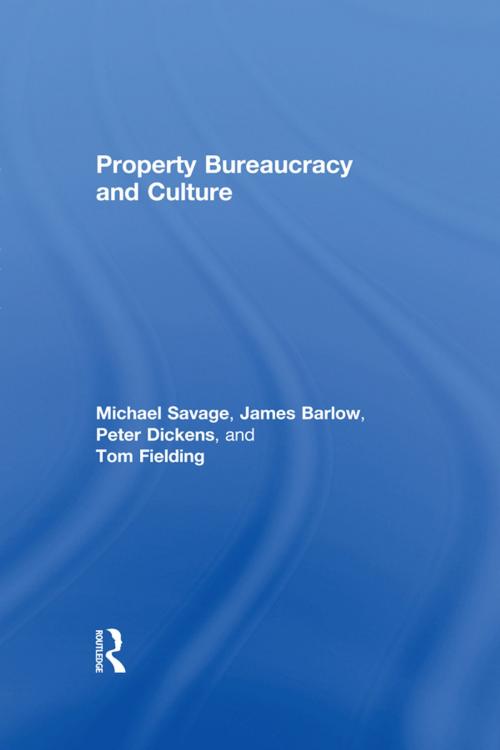 Cover of the book Property Bureaucracy & Culture by Michael Savage, James Barlow, Peter Dickens, Tom Fielding, Taylor and Francis