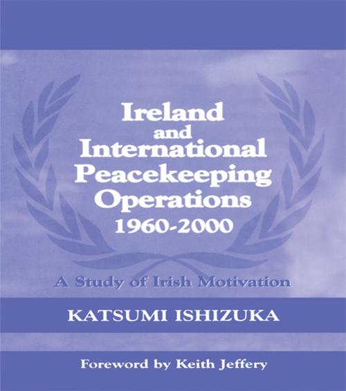 Cover of the book Ireland and International Peacekeeping Operations 1960-2000 by Katsumi Ishizuka, Taylor and Francis