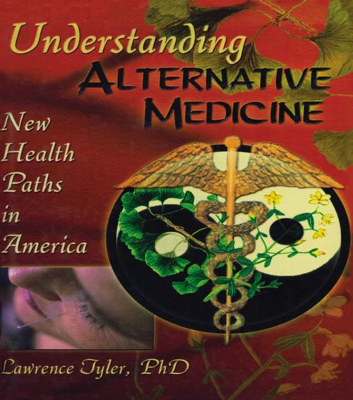 Cover of the book Understanding Alternative Medicine by Virginia M Tyler, Lawrence Tyler, Taylor and Francis