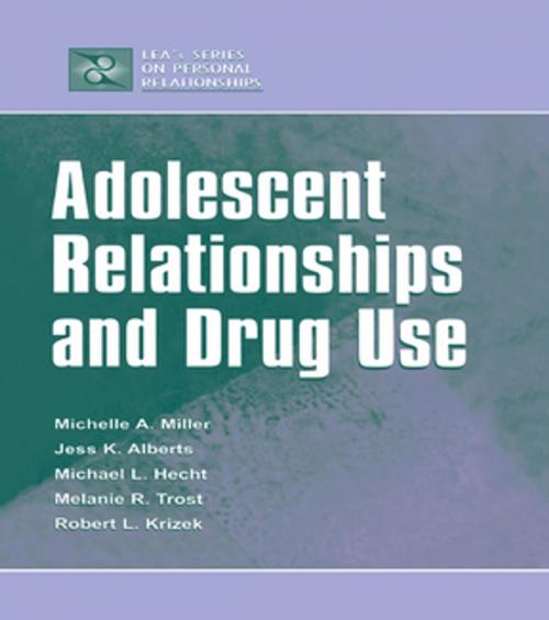Cover of the book Adolescent Relationships and Drug Use by Michelle A. Miller-Day, Janet Alberts, Michael L. Hecht, Melanie R. Trost, Robert L. Krizek, Taylor and Francis