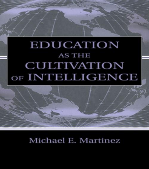 Cover of the book Education As the Cultivation of Intelligence by Michael E. Martinez, Taylor and Francis