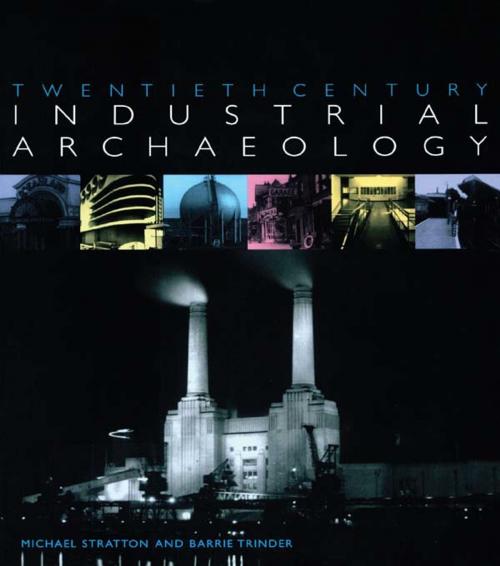 Cover of the book Twentieth Century Industrial Archaeology by Michael Stratton, Barrie Trinder, Taylor and Francis