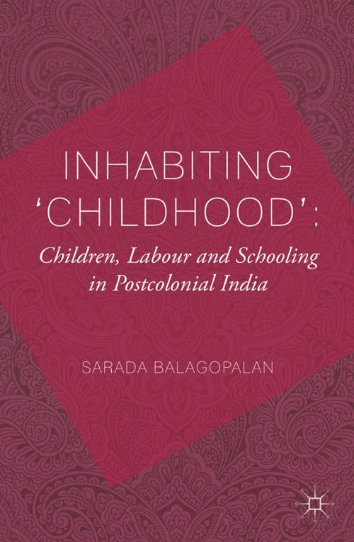 Cover of the book Inhabiting 'Childhood': Children, Labour and Schooling in Postcolonial India by S. Balagopalan, Palgrave Macmillan UK