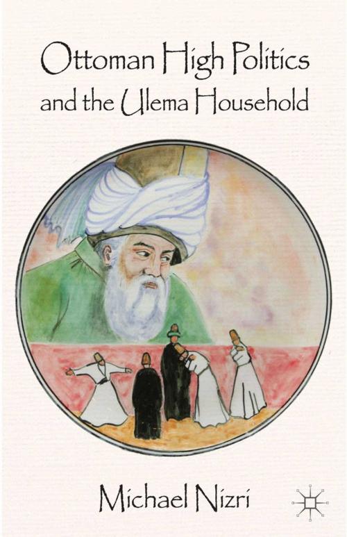 Cover of the book Ottoman High Politics and the Ulema Household by Michael Nizri, Palgrave Macmillan UK