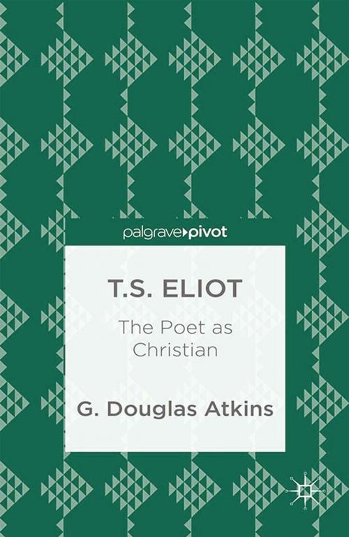 Cover of the book T.S. Eliot: The Poet as Christian by G. Atkins, Palgrave Macmillan US