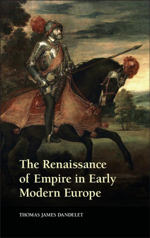 Cover of the book The Renaissance of Empire in Early Modern Europe by Thomas James Dandelet, Cambridge University Press