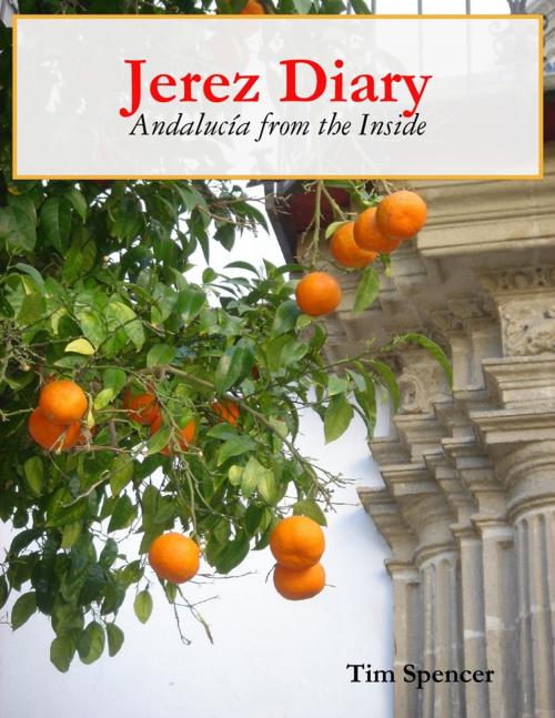 Cover of the book Jerez Diary: Andalucía from the Inside by Tim Spencer, Lulu.com