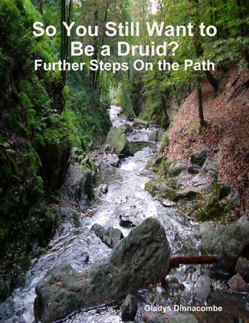 Cover of the book So You Still Want to Be a Druid? - Further Steps On the Path by Gladys Dinnacombe, Lulu.com