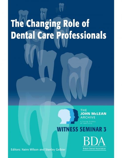 Cover of the book The Changing Role of Dental Care Professionals - The John Mclean Archive a Living History of Dentistry by Nairn Wilson, Stanley Gelbier, Lulu.com