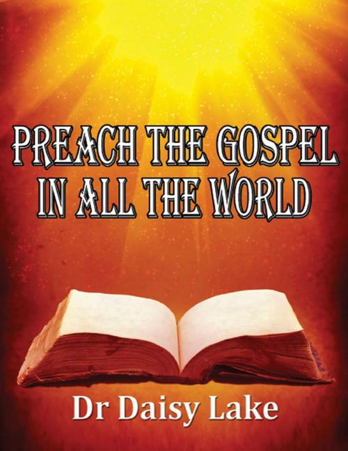 Cover of the book Preach the Gospel In All the World by Dr Daisy Lake, Lulu.com