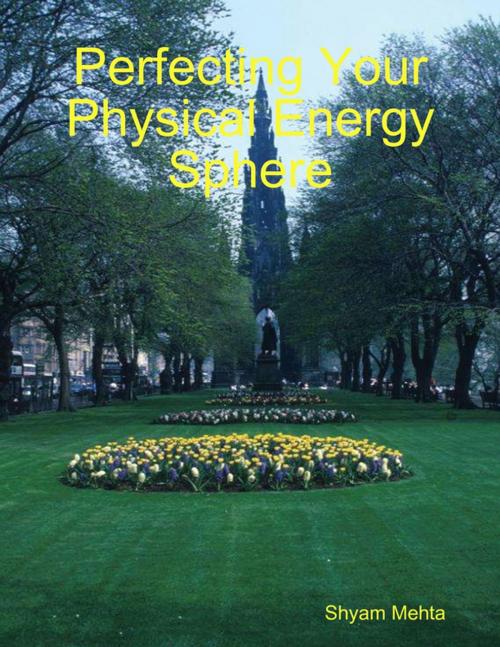 Cover of the book Perfecting Your Physical Energy Sphere by Shyam Mehta, Lulu.com