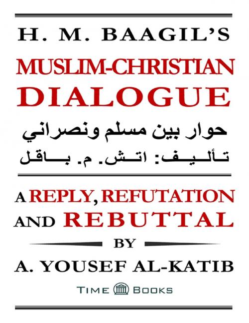Cover of the book H. M. Baagil's Muslim-Christian Dialogue: A Reply, Refutation and Rebuttal by A. Yousef Al-Katib, Lulu.com