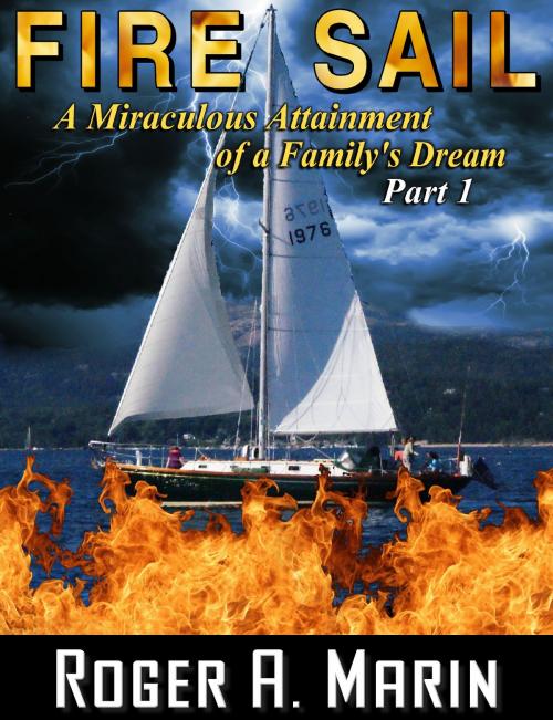 Cover of the book Fire Sail: A Miraculous Attainment of a Family's Dream – Part 1 by Roger A. Marin, Roger A. Marin