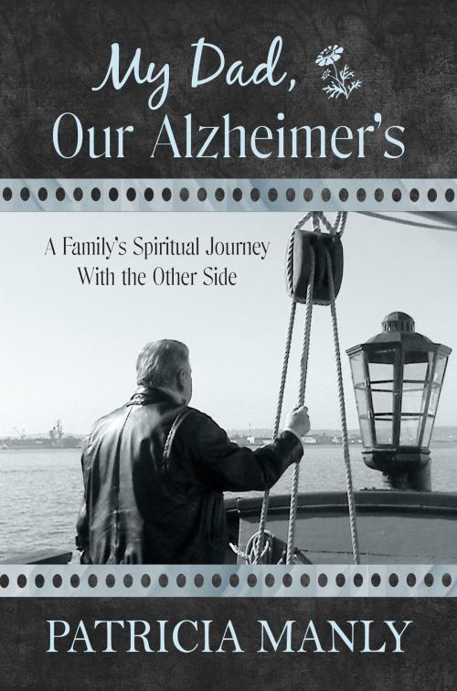 Cover of the book My Dad, Our Alzheimer's: A Family's Spiritual Journey With the Other Side by Patricia Manly, Patricia Manly
