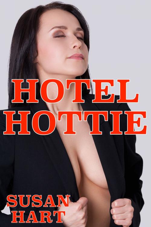 Cover of the book Hotel Hottie: An Adult Romance by Susan Hart, Susan Hart