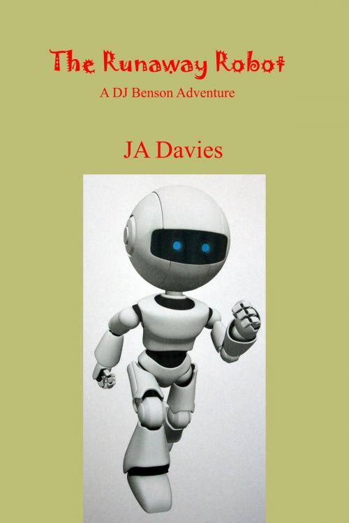 Cover of the book The Runaway Robot: A DJ Benson Adventure by JA Davies, JA Davies