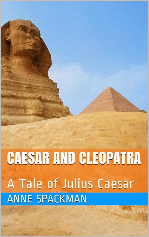 Cover of the book Caesar and Cleopatra: A Tale of Julius Caesar by Anne Spackman, Anne Spackman