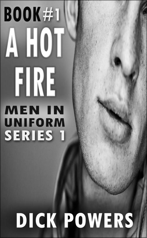 Cover of the book A Hot Fire (Men In Uniform Series 1, Book 1) by Dick Powers, Lunatic Ink Publishing