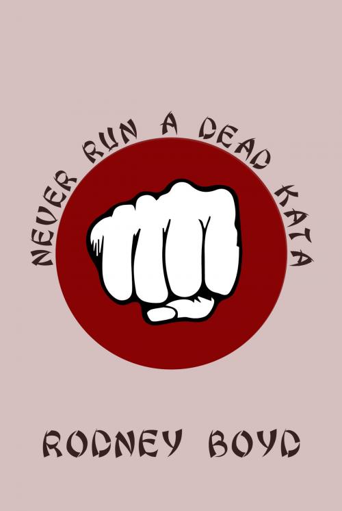 Cover of the book Never Run A Dead Kata by Rodney Boyd, WordCrafts Press