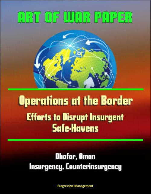 Cover of the book Art of War Paper: Operations at the Border - Efforts to Disrupt Insurgent Safe-Havens, Dhofar, Oman, Insurgency, Counterinsurgency by Progressive Management, Progressive Management