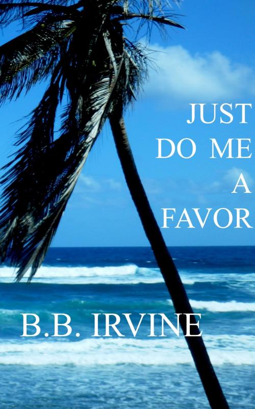 Cover of the book Just Do Me A Favor by B.B. Irvine, B.B. Irvine
