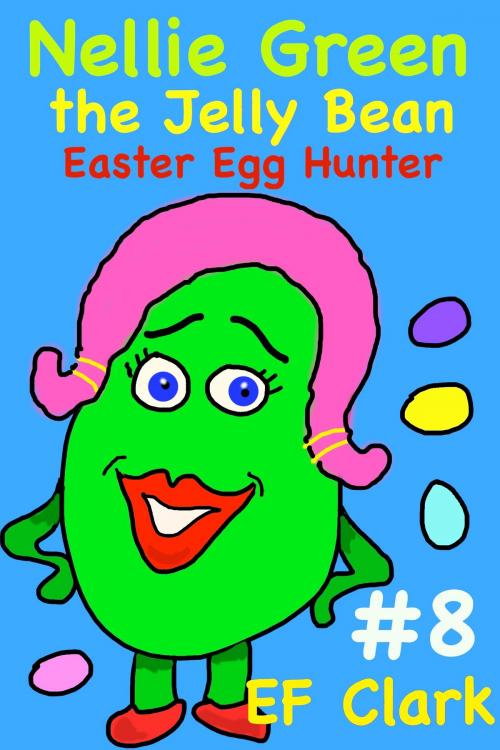 Cover of the book Nellie Green the Jelly Bean: Easter Egg Hunter by EF Clark, EF Clark