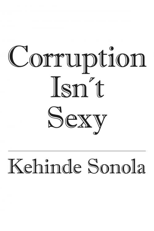 Cover of the book Corruption Isn't Sexy by Kehinde Sonola, Kehinde Sonola