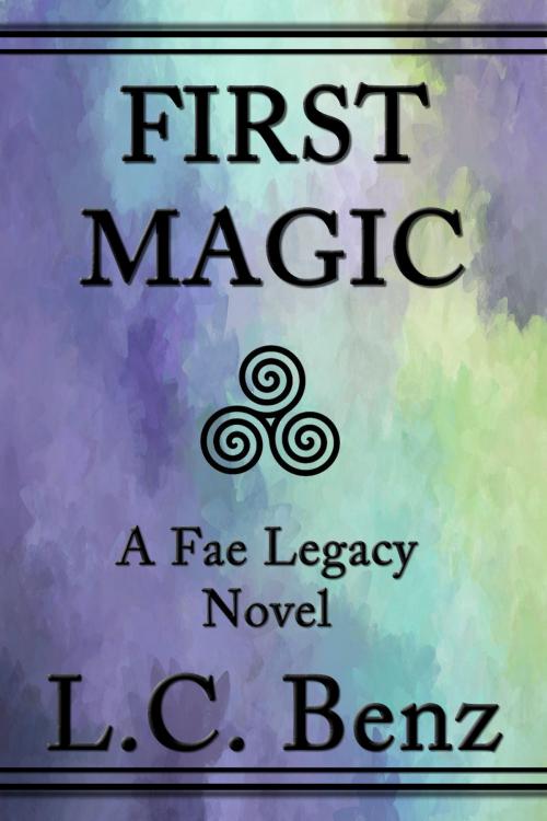 Cover of the book First Magic-A Fae Legacy Novel by L.C Benz, L.C Benz