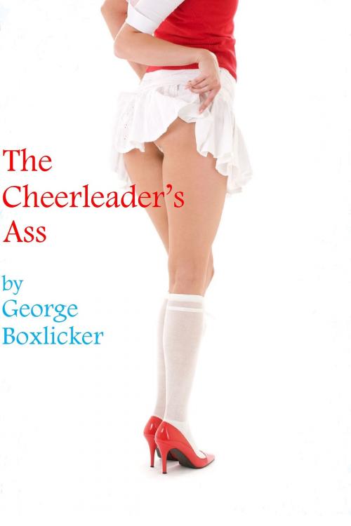 Cover of the book The Cheerleader's Ass by George Boxlicker, George Boxlicker