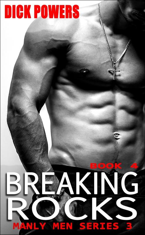 Cover of the book Breaking Rocks (Manly Men Series 3, Book 4) by Dick Powers, Lunatic Ink Publishing