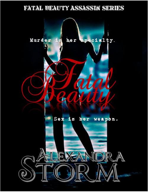 Cover of the book Fatal Beauty (Book 1 of the Fatal Beauty Assassin Series) by Alexandra Storm, Alexandra Storm