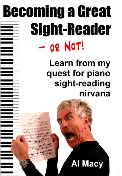 Cover of the book Becoming a Great Sight-Reader–or Not! Learn From My Quest for Piano Sight-Reading Nirvana by Al Macy, Al Macy