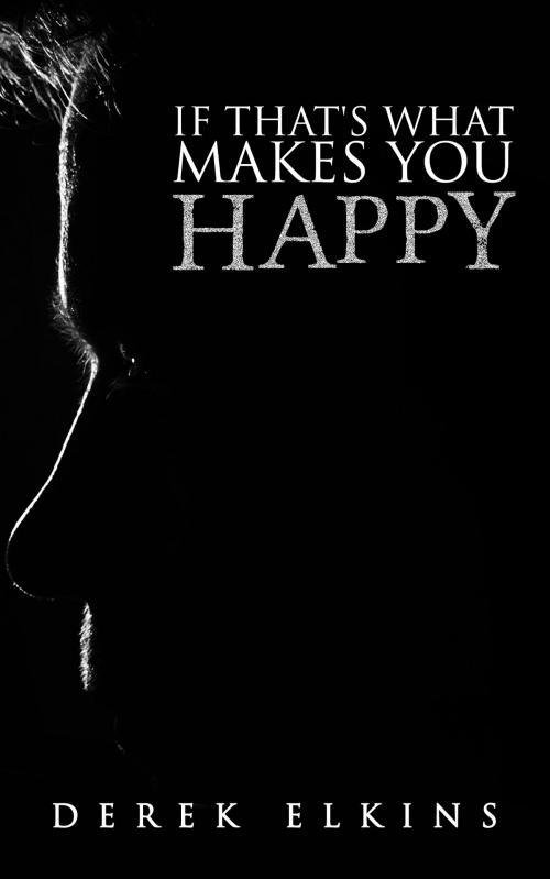 Cover of the book If That's What Makes You Happy by Derek Elkins, Bard and Book