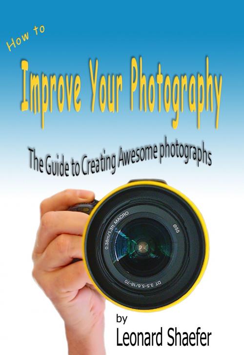 Cover of the book How to Improve Your Photography by Leonard Shaefer, Leonard Shaefer