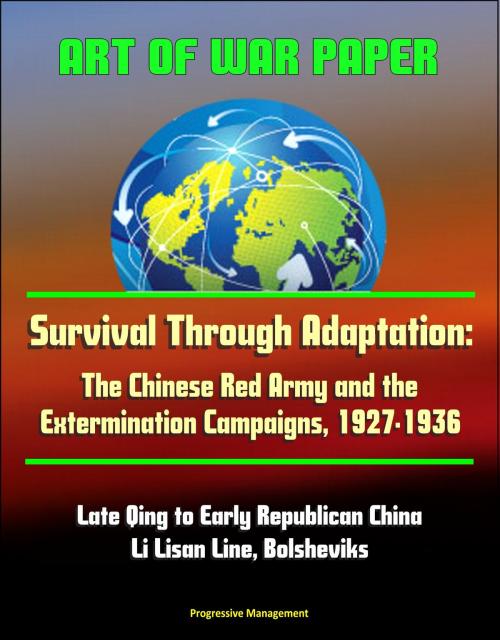 Cover of the book Art of War Paper: Survival Through Adaptation: The Chinese Red Army and the Extermination Campaigns, 1927-1936 - Late Qing to Early Republican China, Li Lisan Line, Bolsheviks by Progressive Management, Progressive Management
