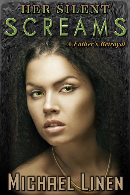 Cover of the book Her Silent Screams: A Father's Betrayal by Michael Linen, Michael Linen