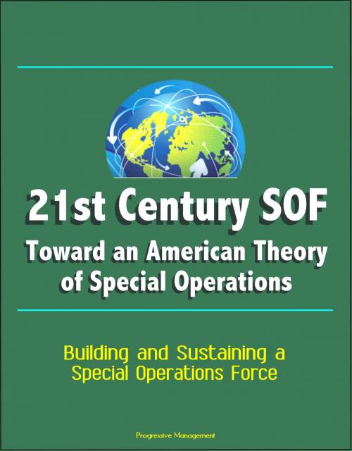 Cover of the book 21st Century SOF: Toward an American Theory of Special Operations - Building and Sustaining a Special Operations Force by Progressive Management, Progressive Management