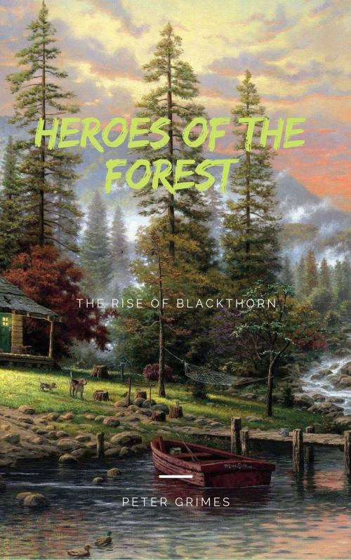 Cover of the book Heroes of the Forest, The Rise of Blackthorn by Peter Grimes, Peter Grimes