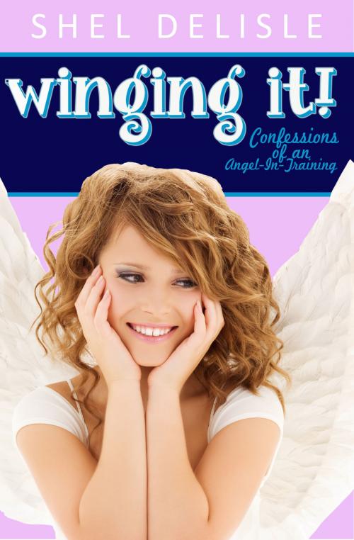 Cover of the book Winging It!: Confessions of an Angel in Training by Shel Delisle, Shel Delisle