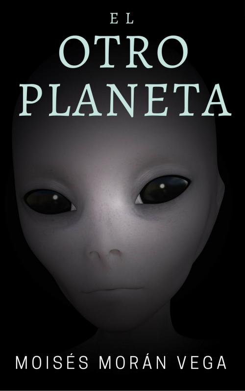 Cover of the book El otro planeta by Moisés Morán Vega, Moisés Morán Vega