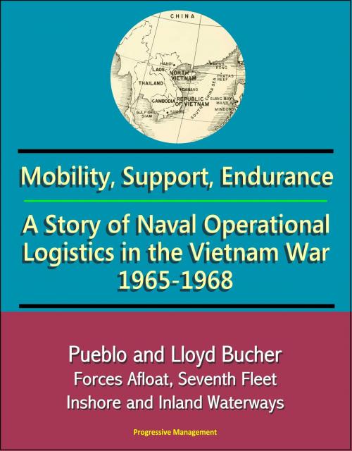 Cover of the book Mobility, Support, Endurance: A Story of Naval Operational Logistics in the Vietnam War 1965-1968 - Pueblo and Lloyd Bucher, Forces Afloat, Seventh Fleet, Inshore and Inland Waterways by Progressive Management, Progressive Management
