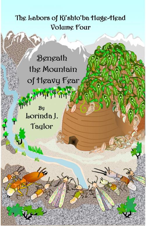 Cover of the book The Labors of Ki'shto'ba Huge-Head: Volume Four: Beneath the Mountain of Heavy Fear by Lorinda J Taylor, Lorinda J Taylor