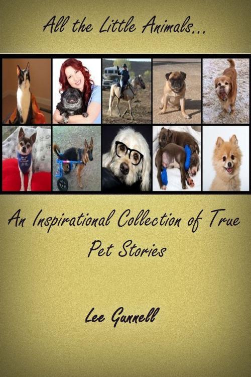 Cover of the book All the Little Animals; an Inspirational Collection of True Pet Stories by Lee Gunnell, Lee Gunnell
