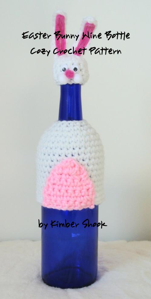 Cover of the book Easter Bunny Wine Bottle Cozy Crochet Pattern by Kimber Shook, Kimber Shook