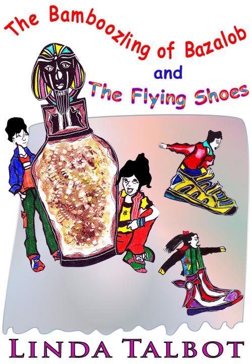 Cover of the book The Bamboozling of Bazalob and The Flying Shoes by Linda Talbot, Linda Talbot