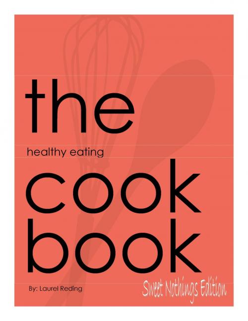 Cover of the book The Healthy Eating Cookbook: Sweet Nothings Edition by Laurel Reding, Laurel Reding